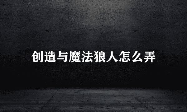 创造与魔法狼人怎么弄