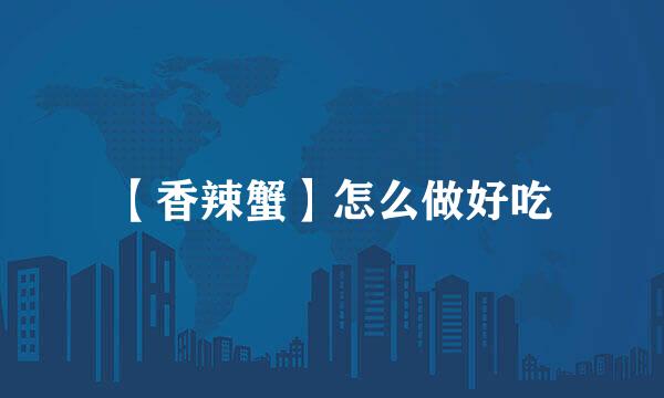 【香辣蟹】怎么做好吃