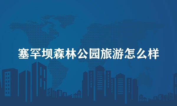 塞罕坝森林公园旅游怎么样