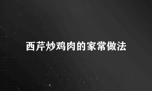 西芹炒鸡肉的家常做法