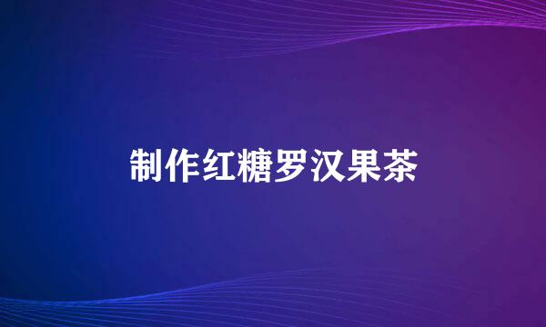 制作红糖罗汉果茶