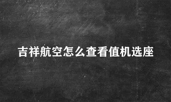 吉祥航空怎么查看值机选座
