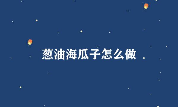 葱油海瓜子怎么做
