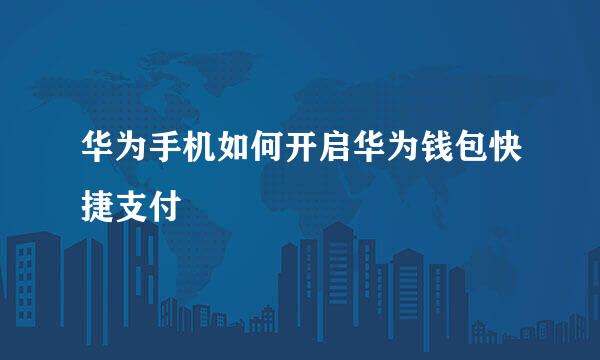 华为手机如何开启华为钱包快捷支付
