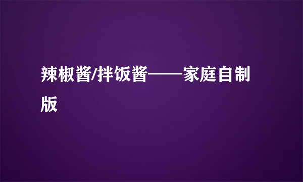 辣椒酱/拌饭酱——家庭自制版