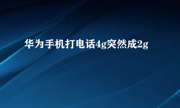 华为手机打电话4g突然成2g