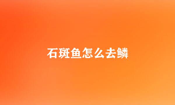 石斑鱼怎么去鳞