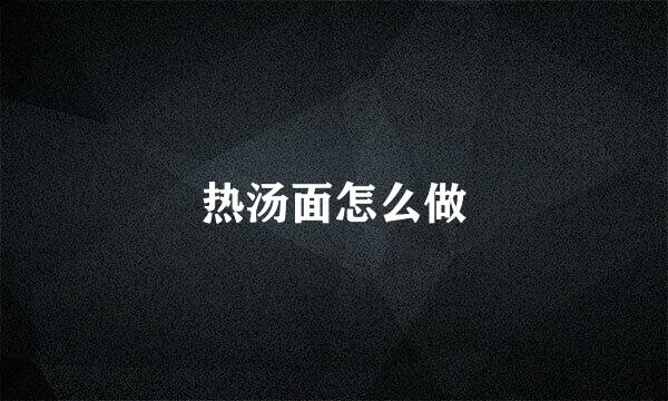 热汤面怎么做
