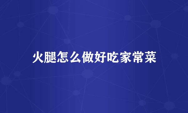 火腿怎么做好吃家常菜