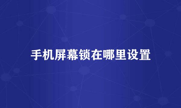手机屏幕锁在哪里设置