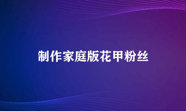 制作家庭版花甲粉丝