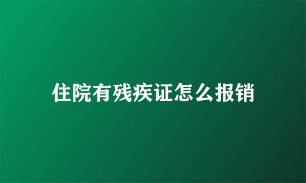 住院有残疾证怎么报销