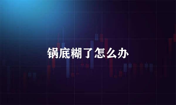 锅底糊了怎么办