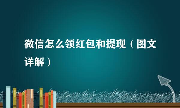 微信怎么领红包和提现（图文详解）