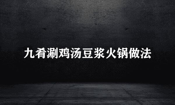 九肴涮鸡汤豆浆火锅做法