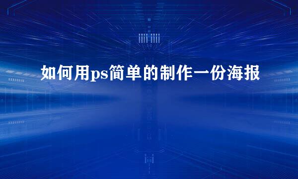 如何用ps简单的制作一份海报