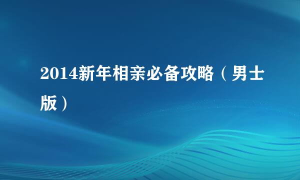 2014新年相亲必备攻略（男士版）