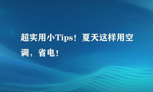 超实用小Tips！夏天这样用空调，省电！