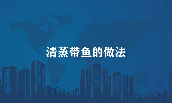 清蒸带鱼的做法