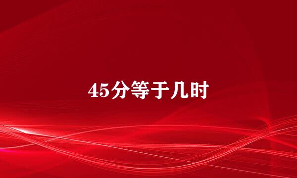 45分等于几时