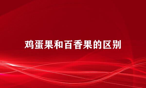 鸡蛋果和百香果的区别