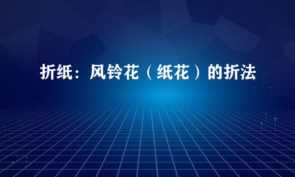 折纸：风铃花（纸花）的折法