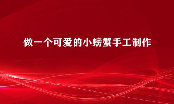 做一个可爱的小螃蟹手工制作