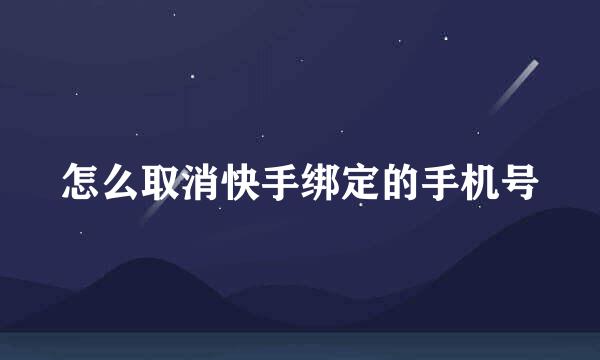 怎么取消快手绑定的手机号