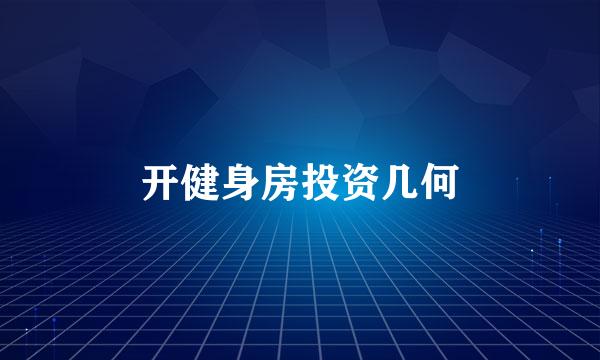 开健身房投资几何