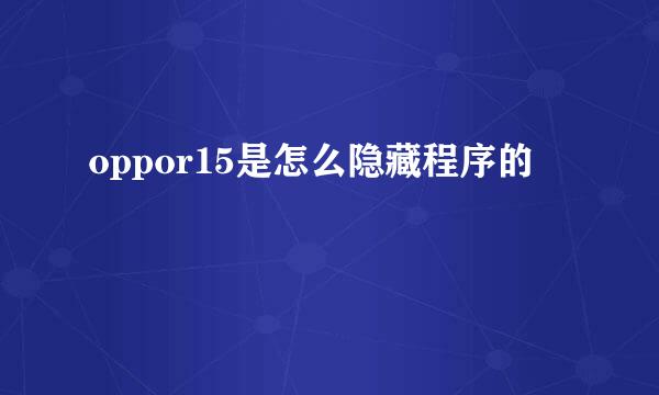 oppor15是怎么隐藏程序的
