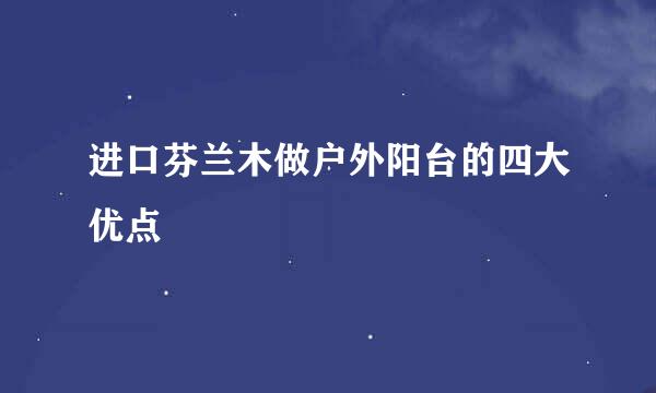 进口芬兰木做户外阳台的四大优点