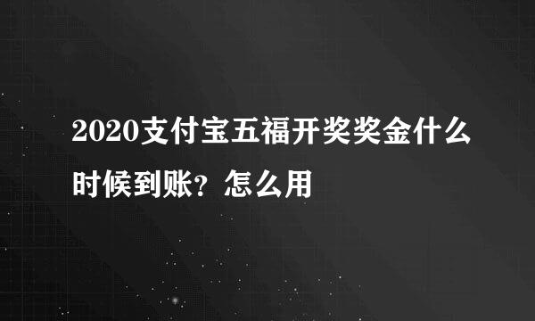 2020支付宝五福开奖奖金什么时候到账？怎么用