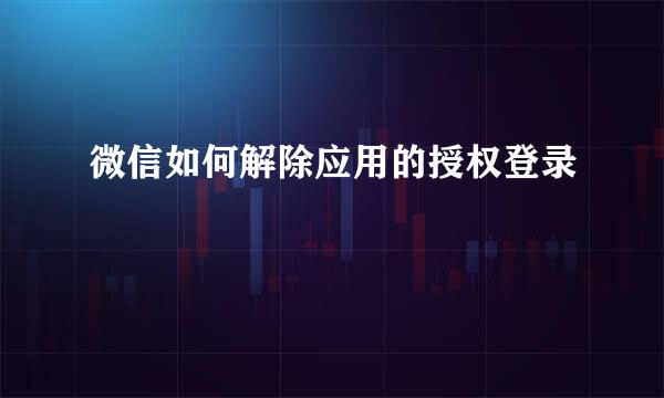 微信如何解除应用的授权登录