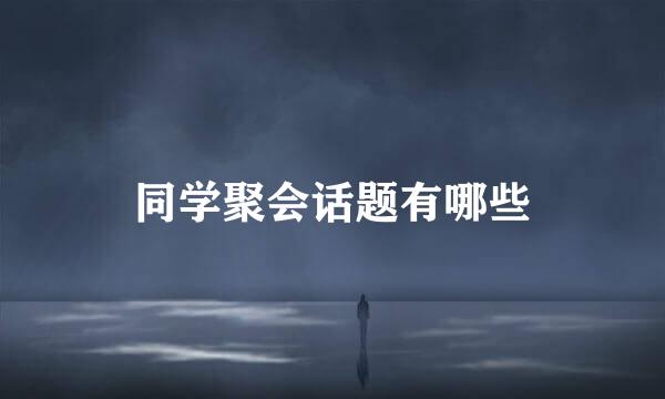同学聚会话题有哪些