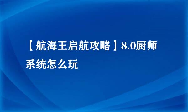 【航海王启航攻略】8.0厨师系统怎么玩