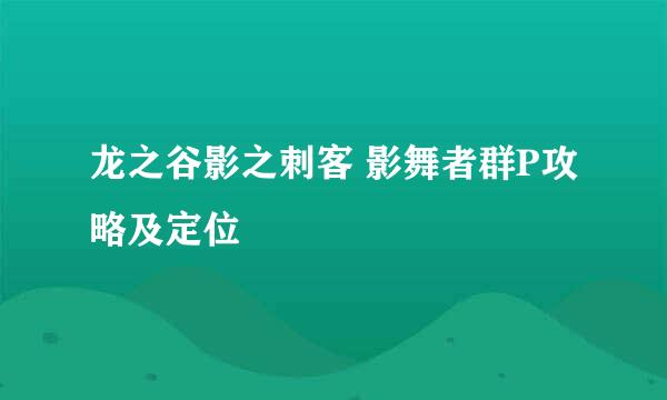 龙之谷影之刺客 影舞者群P攻略及定位