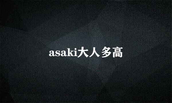 asaki大人多高