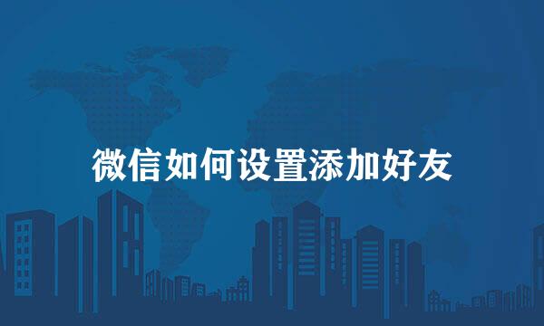 微信如何设置添加好友
