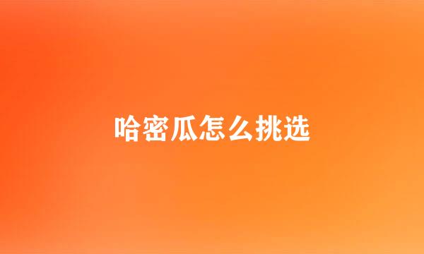 哈密瓜怎么挑选