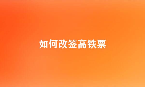 如何改签高铁票