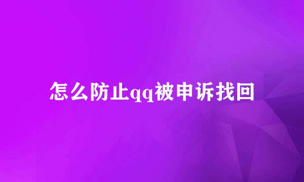 怎么防止qq被申诉找回