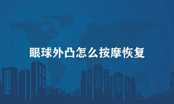 眼球外凸怎么按摩恢复