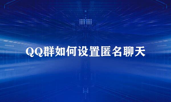 QQ群如何设置匿名聊天