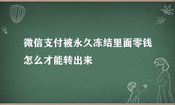微信支付被永久冻结里面零钱怎么才能转出来