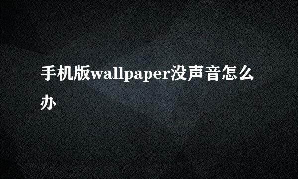 手机版wallpaper没声音怎么办