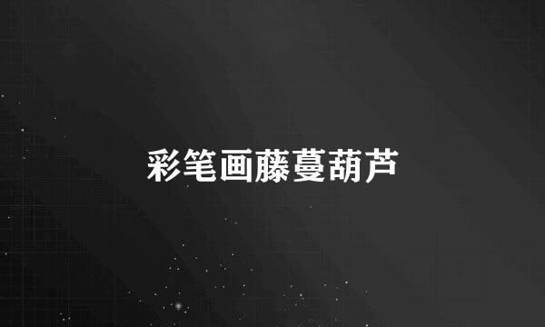 彩笔画藤蔓葫芦