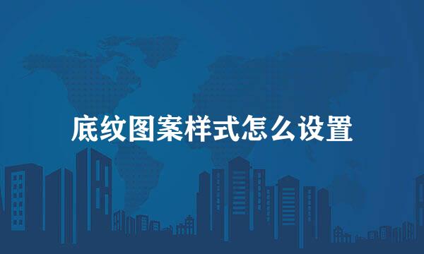 底纹图案样式怎么设置