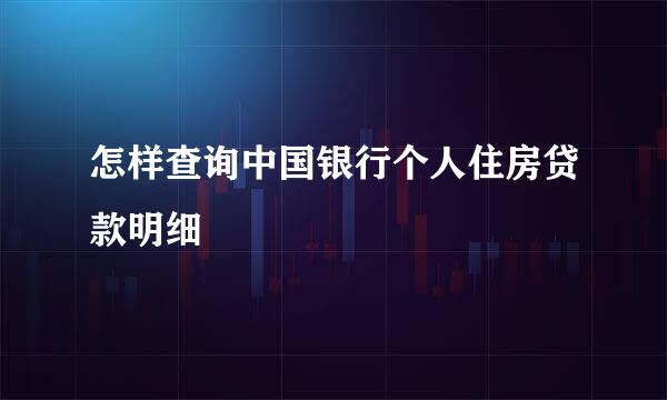怎样查询中国银行个人住房贷款明细