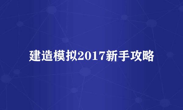 建造模拟2017新手攻略