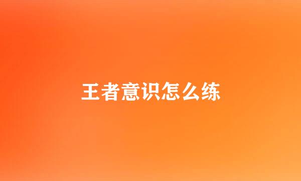 王者意识怎么练